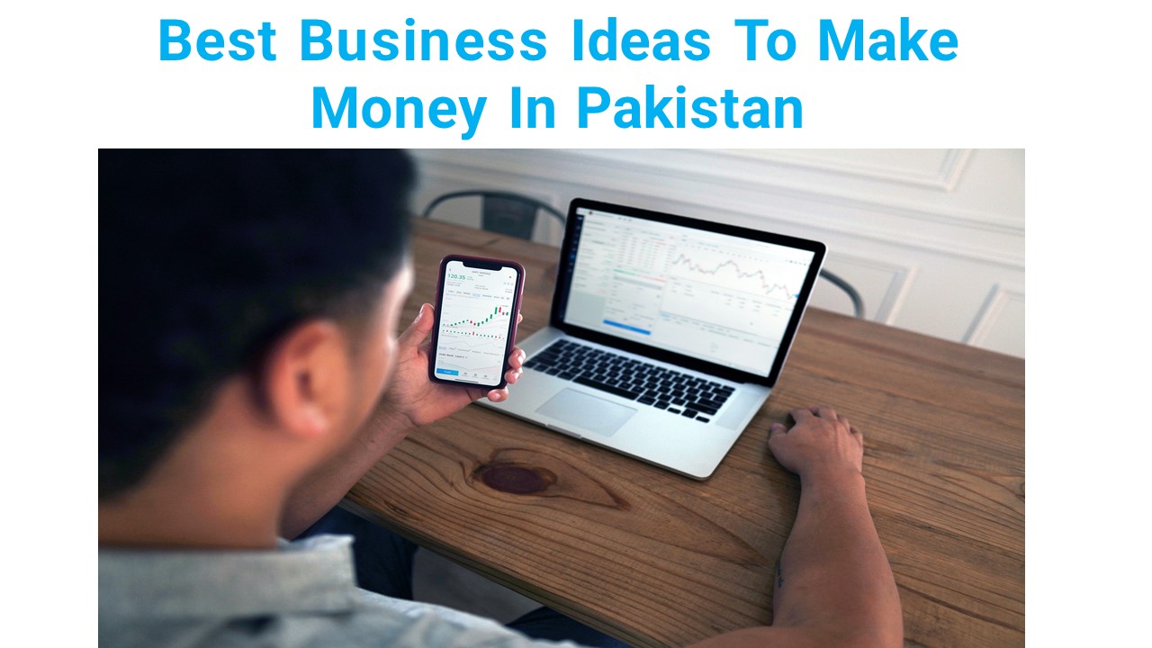 Best Business Ideas To Make Money In Pakistan