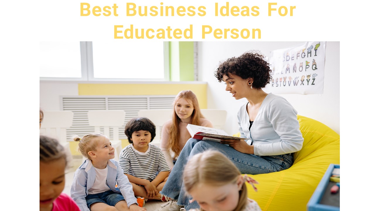 Best Business Ideas For Educated Person