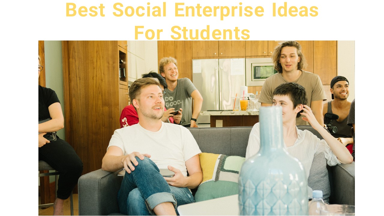 Best Social Enterprise Ideas For Students