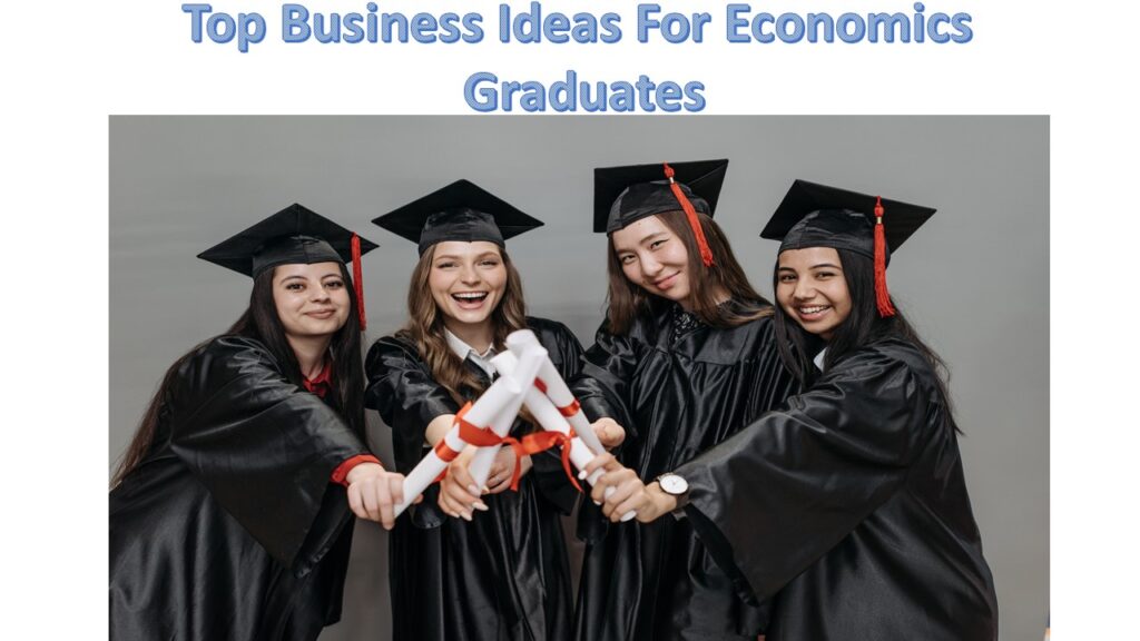 Top Business Ideas For Economics Graduates