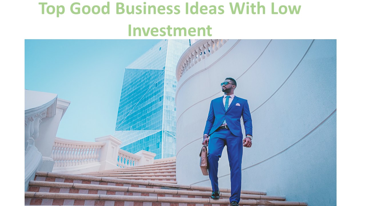 Top Good Business Ideas With Low Investment