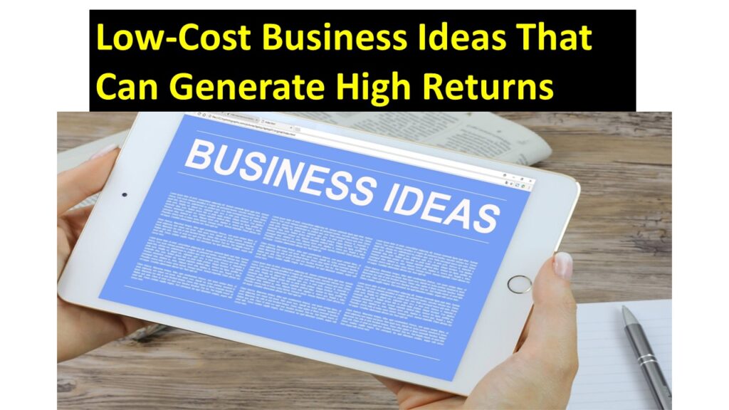 Low-Cost Business Ideas That Can Generate High Returns