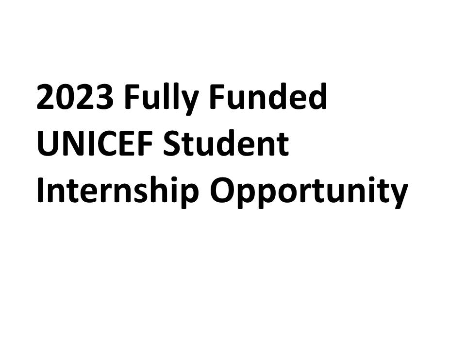 2023 Fully Funded UNICEF Student Internship Opportunity