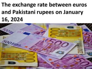 The exchange rate between euros and Pakistani rupees on January 16, 2024