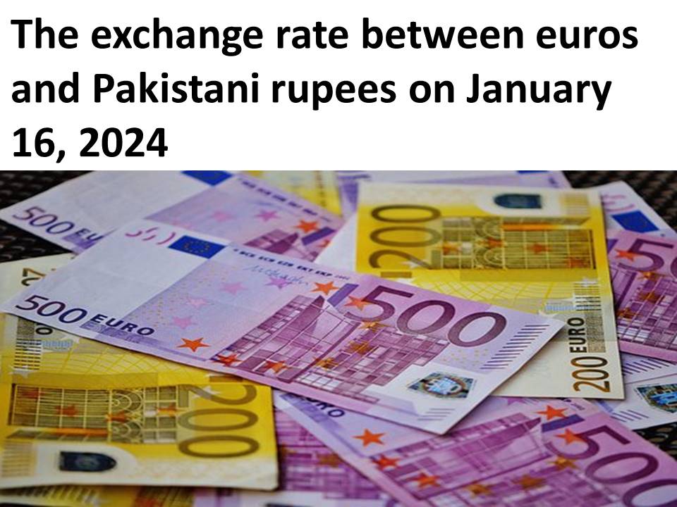 The Exchange Rate Between Euros And Pakistani Rupees On January 17 2024   The Exchange Rate Between Euros And Pakistani Rupees On January 16 2024 