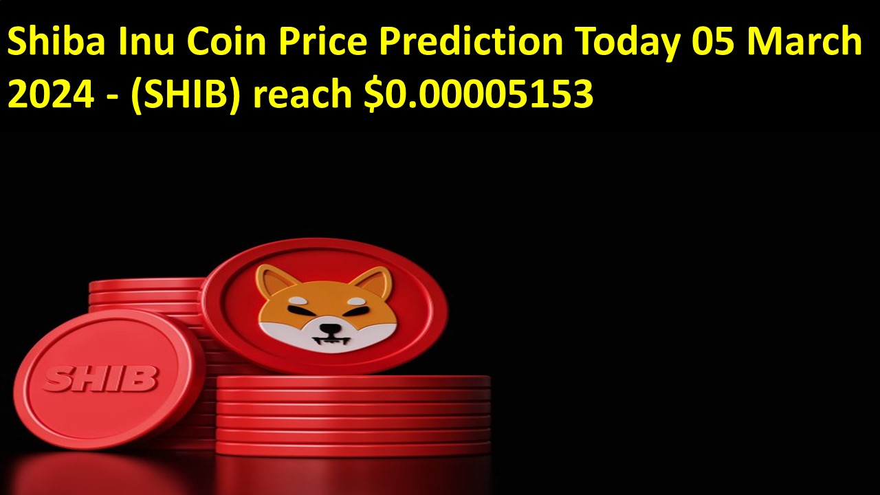 Shiba Inu Coin Price Prediction Today 05 March 2024 (SHIB) Reach 0.