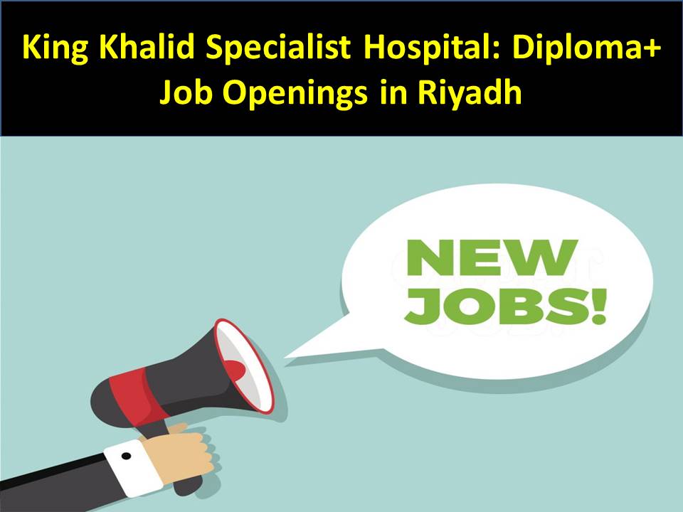 King Khalid Specialist Hospital: Diploma+ Job Openings in Riyadh