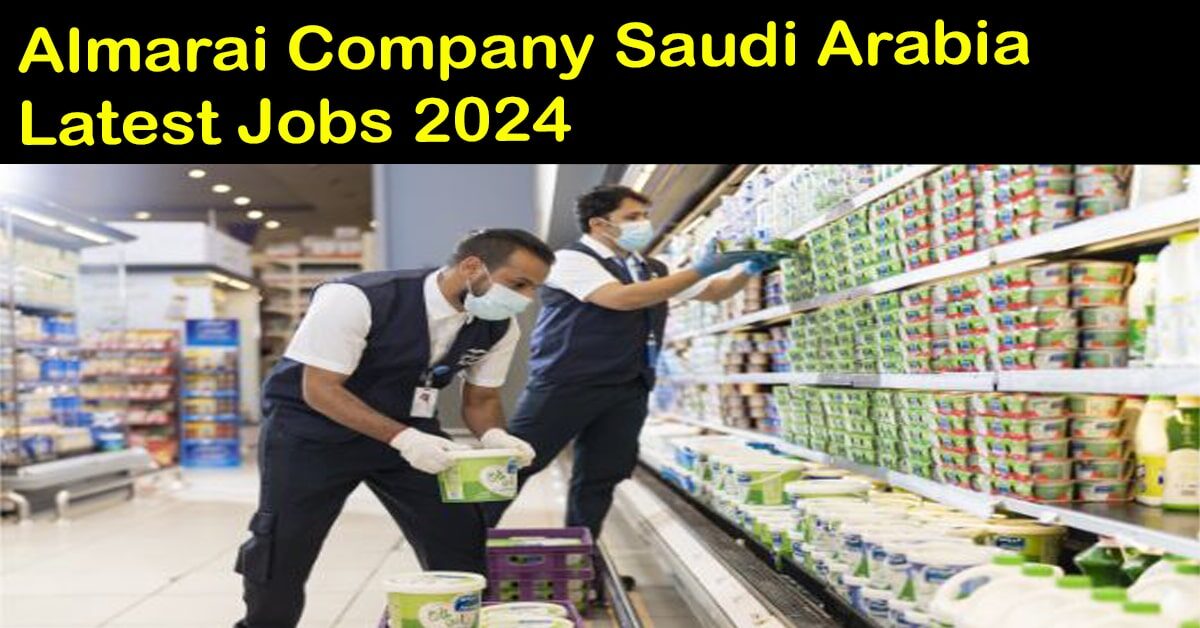 Almarai Company Saudi Arabia Latest Jobs 2024 with Free Visa & Air Tickets