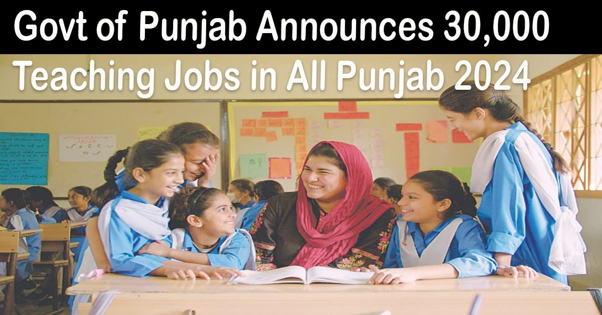 Govt of Punjab Announces 30,000 Teaching Jobs in All Punjab 2024
