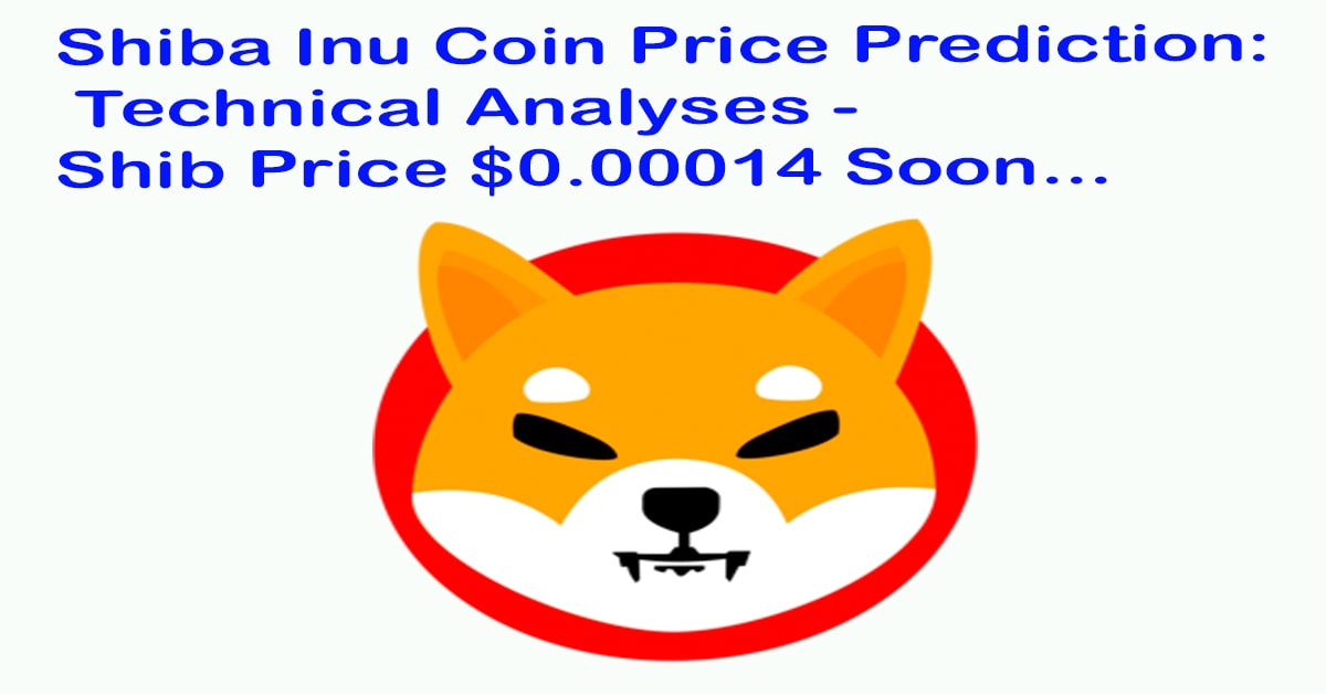 Shiba Inu Coin Price Prediction: Technical Analyses - Shib Price $0.00014 Soon...