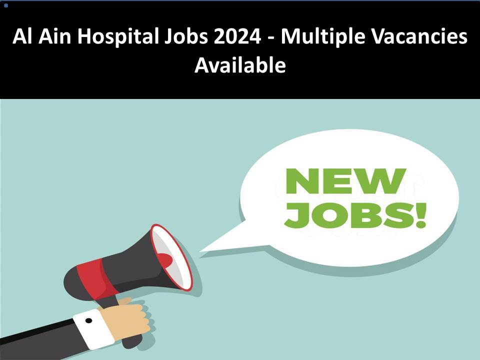 Al Ain Hospital Jobs 2024 - Multiple Vacancies Available