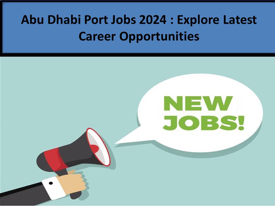 Abu Dhabi Port Jobs 2024 : Explore Latest Career Opportunities