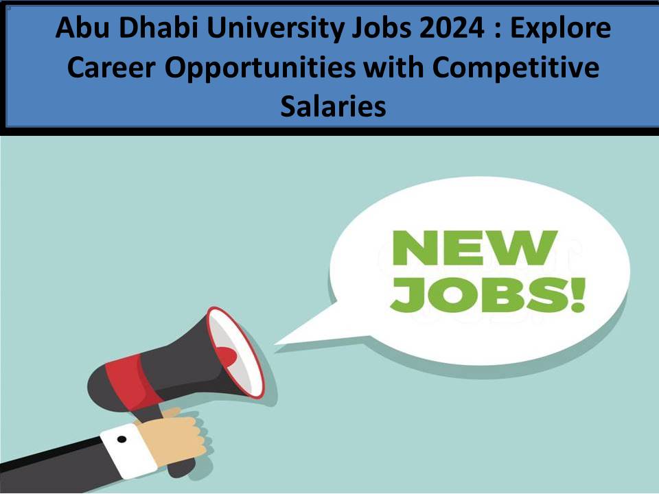 Abu Dhabi University Jobs 2024 : Explore Career Opportunities with Competitive Salaries