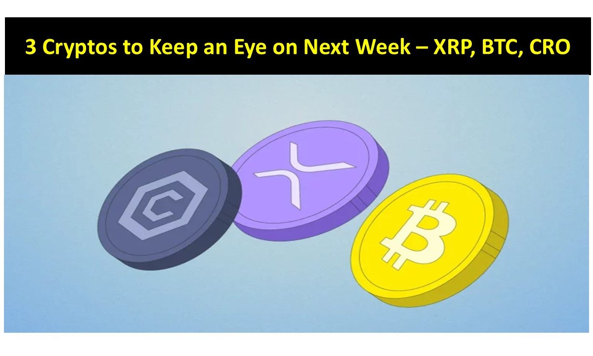 3 Cryptos to Keep an Eye on Next Week – XRP, BTC, CRO