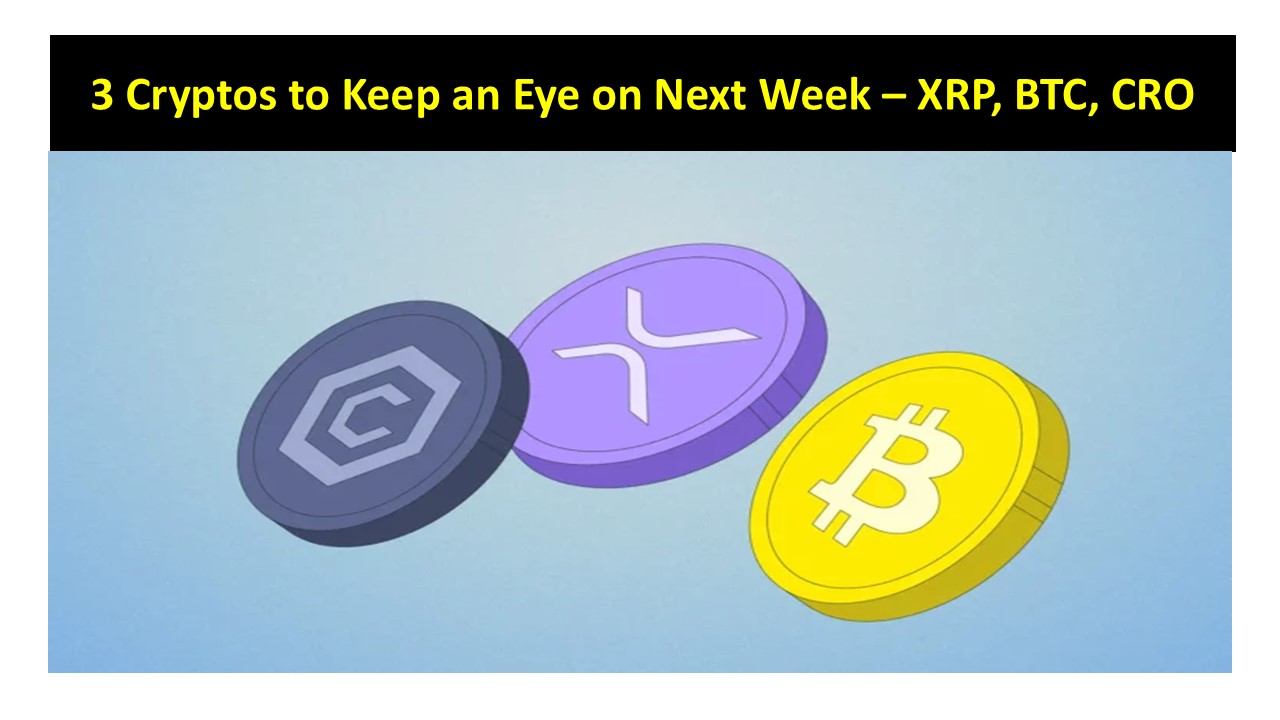 3 Cryptos to Keep an Eye on Next Week – XRP, BTC, CRO