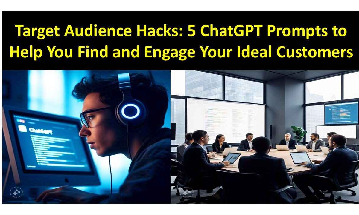 Target Audience Hacks: 5 ChatGPT Prompts to Help You Find and Engage Your Ideal Customers