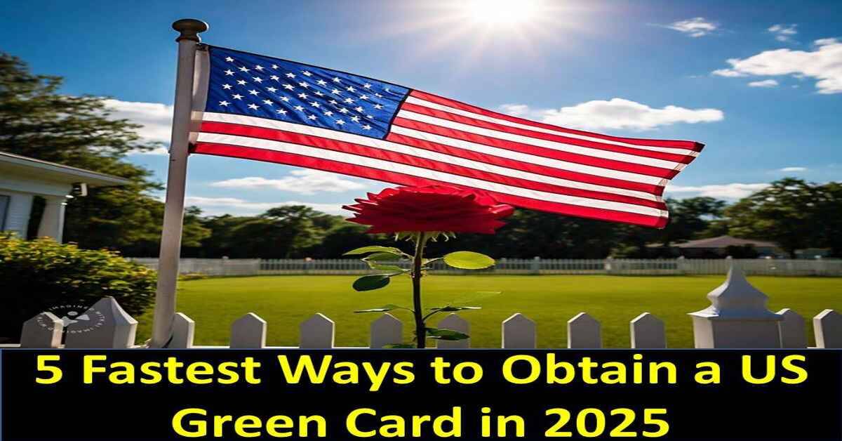 5 Fastest Ways to Obtain a US Green Card in 2025