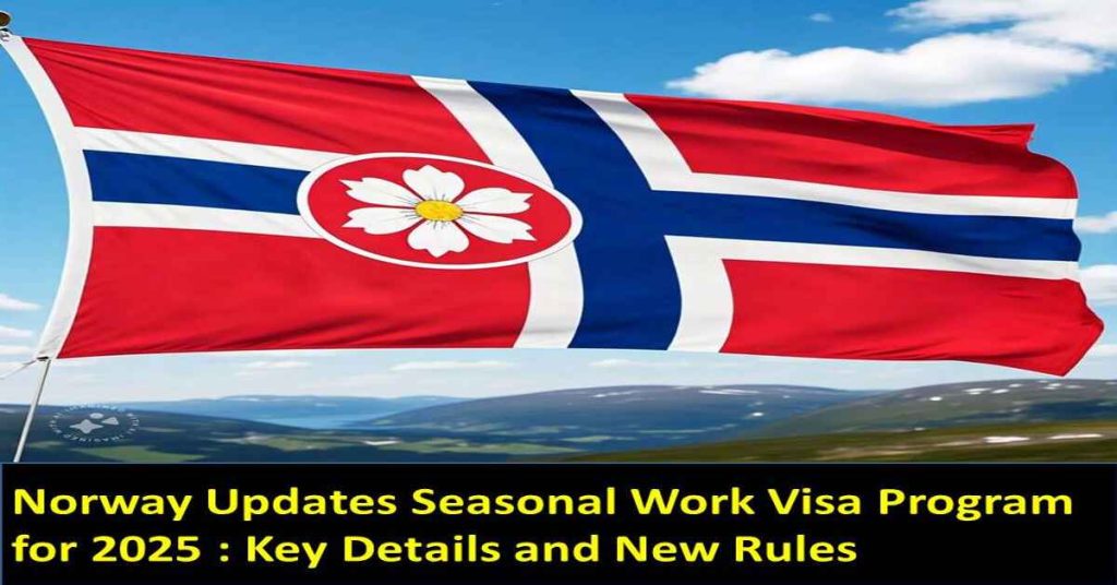 Norway Updates Seasonal Work Visa Program for 2025 Key Details and