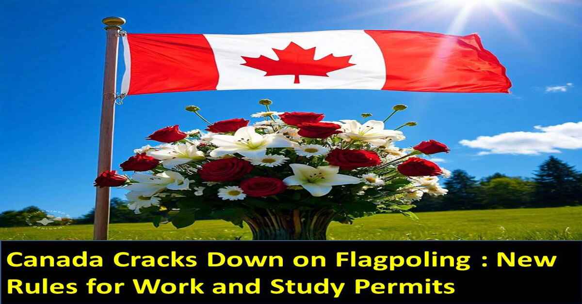 Canada Cracks Down on Flagpoling : New Rules for Work and Study Permits