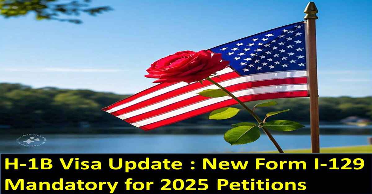 H-1B Visa Update : New Form I-129 Mandatory for 2025 Petitions