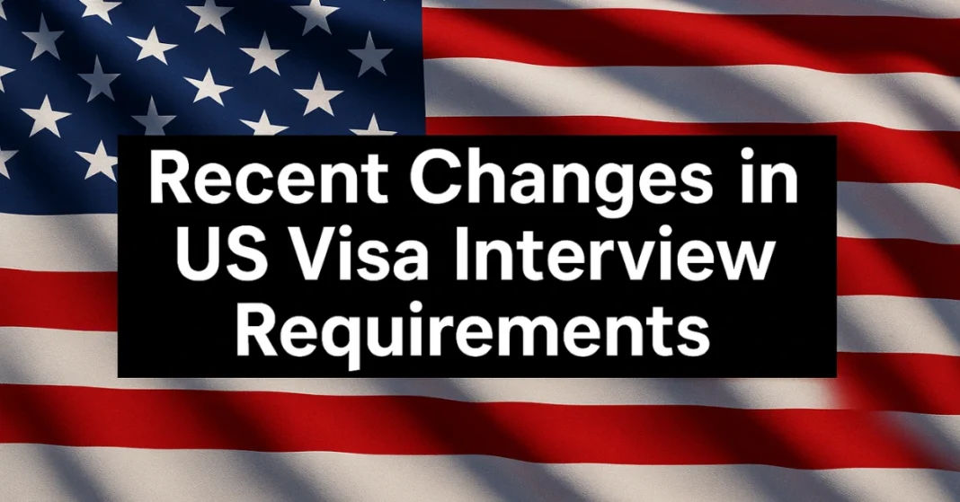 Recent Changes in US Visa Interview Requirements